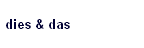 dies & das